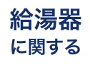 給湯器に関する